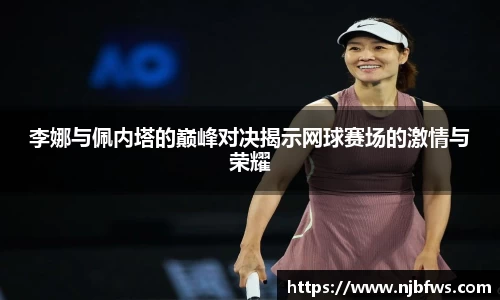 李娜与佩内塔的巅峰对决揭示网球赛场的激情与荣耀