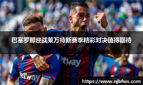 巴塞罗那迎战莱万特新赛季精彩对决值得期待
