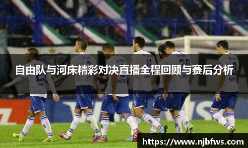 自由队与河床精彩对决直播全程回顾与赛后分析